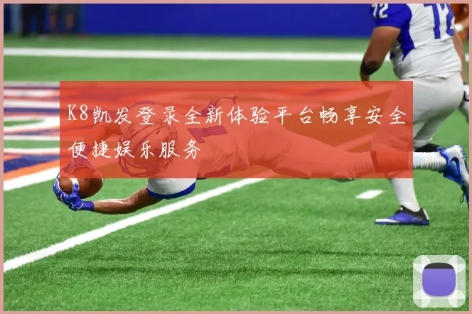 K8凯发登录全新体验平台畅享安全便捷娱乐服务