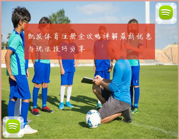 凯发体育注册全攻略详解最新优惠与玩法技巧分享